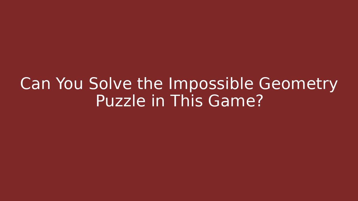 Can You Solve the Impossible Geometry Puzzle in This Game? - Andrea Zevedo