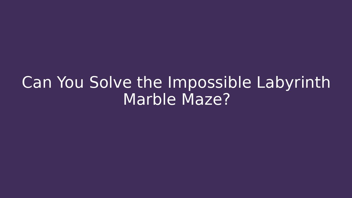 Can You Solve the Impossible Labyrinth Marble Maze? - Andrea Zevedo