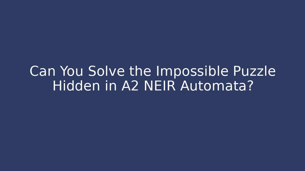 Can You Solve the Impossible Puzzle Hidden in A2 NEIR Automata? - Andrea Zevedo