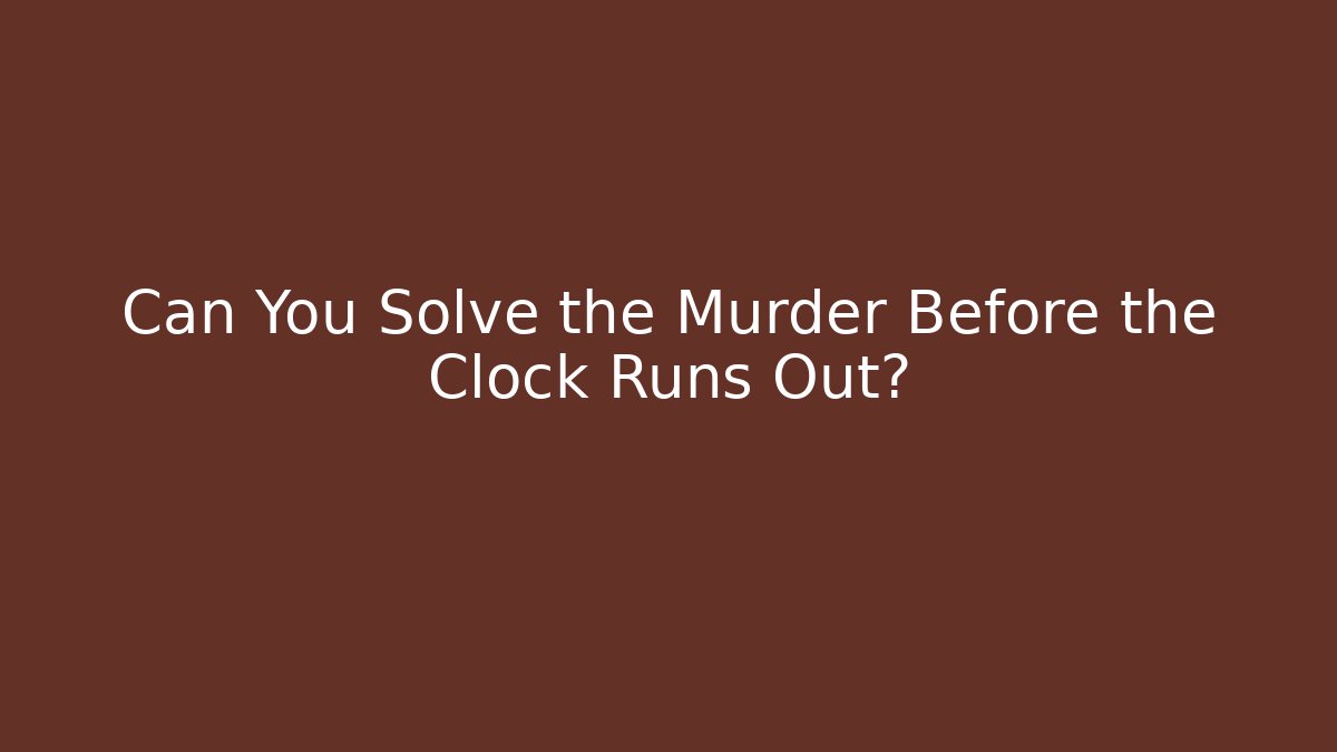 Can You Solve the Murder Before the Clock Runs Out?