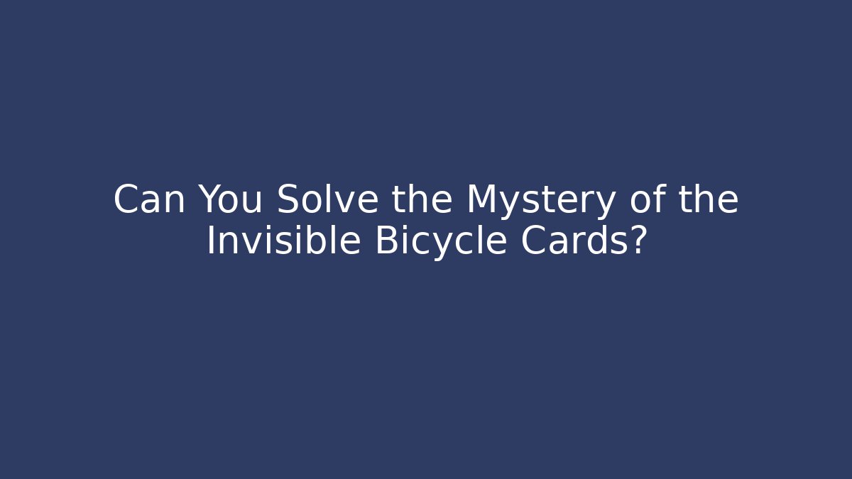 Can You Solve the Mystery of the Invisible Bicycle Cards?