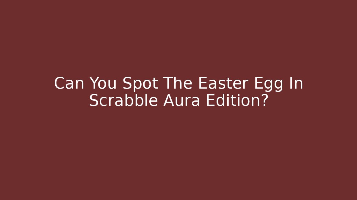 Can You Spot The Easter Egg In Scrabble Aura Edition?