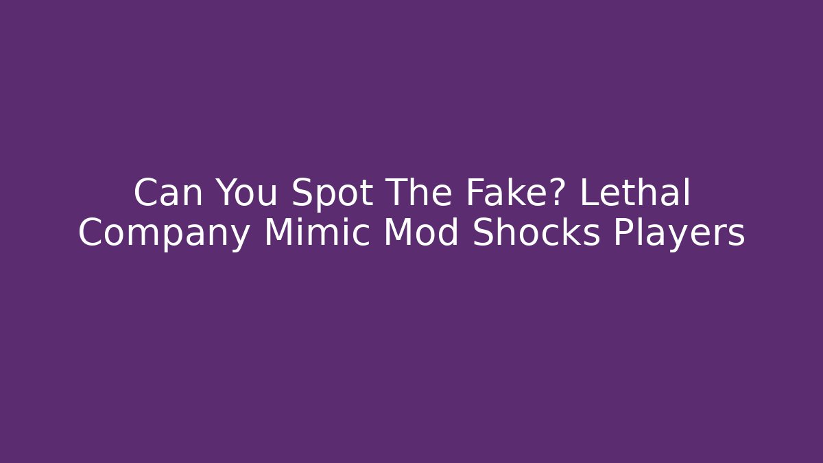 Can You Spot The Fake? Lethal Company Mimic Mod Shocks Players