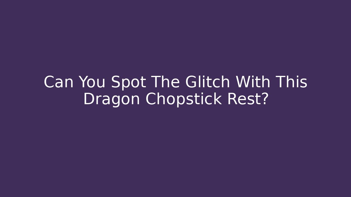 Can You Spot The Glitch With This Dragon Chopstick Rest?