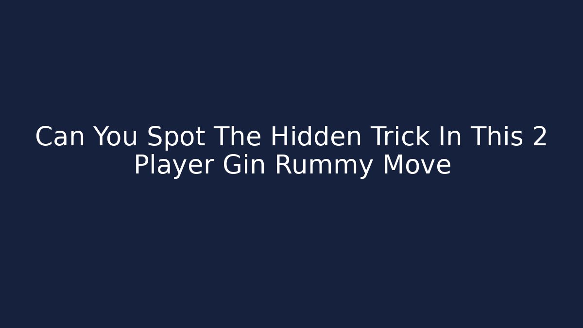 Can You Spot The Hidden Trick In This 2 Player Gin Rummy Move