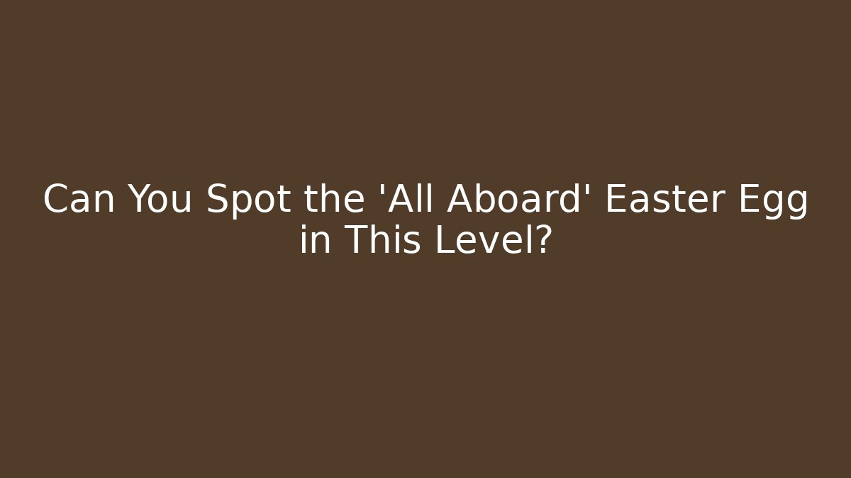 Can You Spot the 'All Aboard' Easter Egg in This Level?