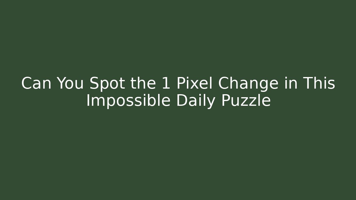 Can You Spot the 1 Pixel Change in This Impossible Daily Puzzle