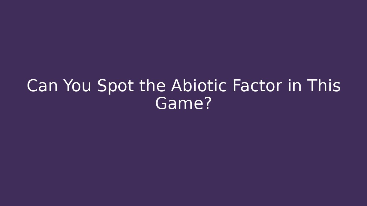 Can You Spot the Abiotic Factor in This Game?