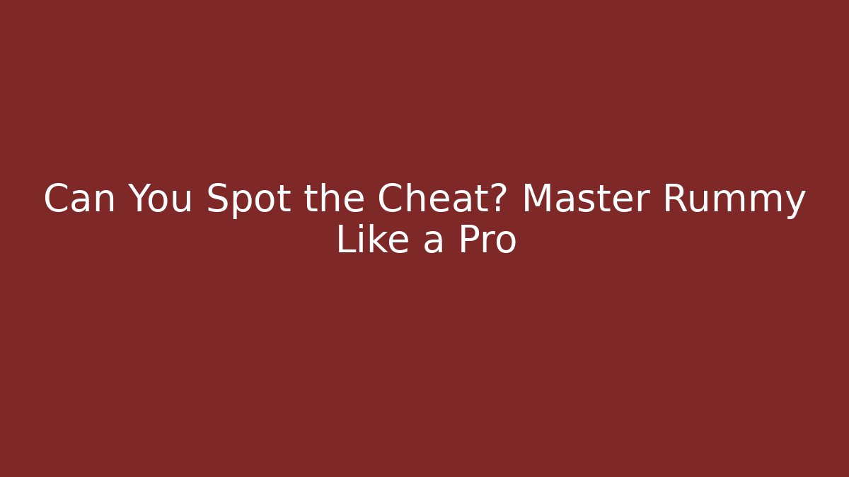 Can You Spot the Cheat? Master Rummy Like a Pro