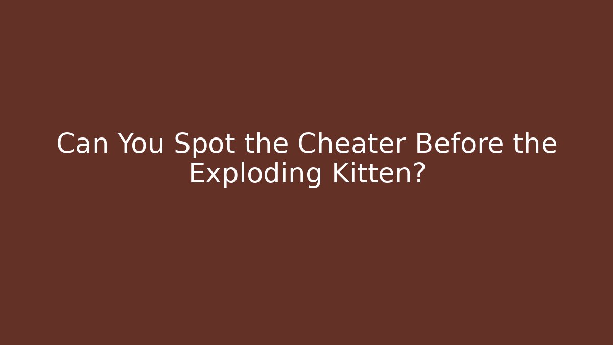 Can You Spot the Cheater Before the Exploding Kitten?