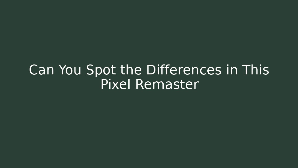Can You Spot the Differences in This Pixel Remaster