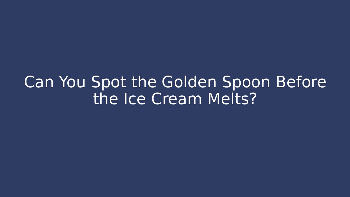 Can You Spot the Golden Spoon Before the Ice Cream Melts?