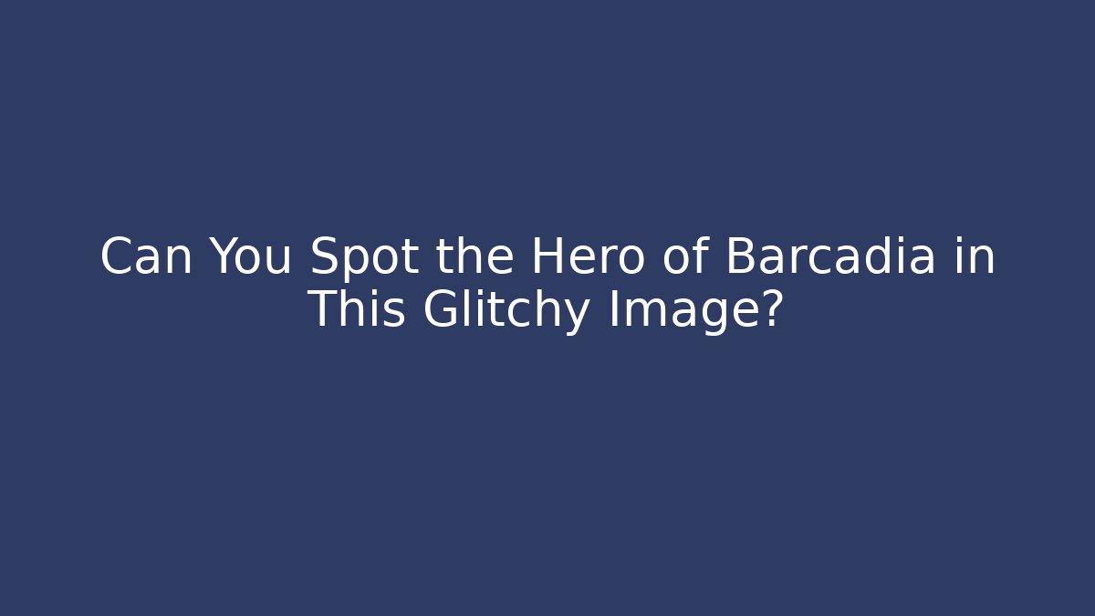 Can You Spot the Hero of Barcadia in This Glitchy Image? - Andrea Zevedo