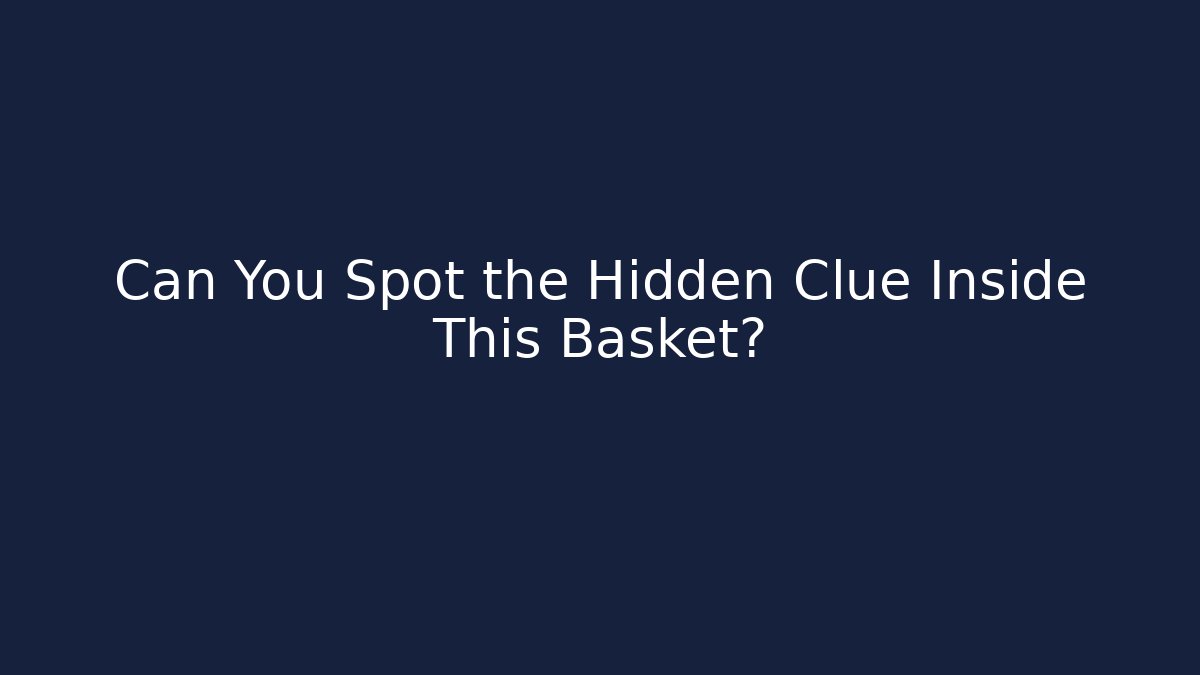 Can You Spot the Hidden Clue Inside This Basket?
