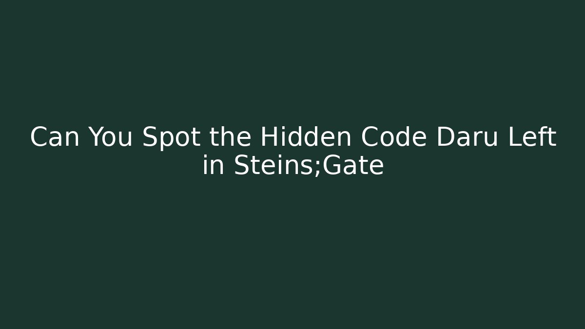 Can You Spot the Hidden Code Daru Left in Steins;Gate