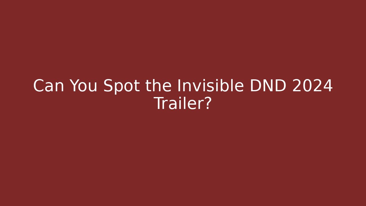 Can You Spot the Invisible DND 2024 Trailer? - Andrea Zevedo