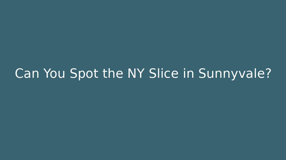 Can You Spot the NY Slice in Sunnyvale?