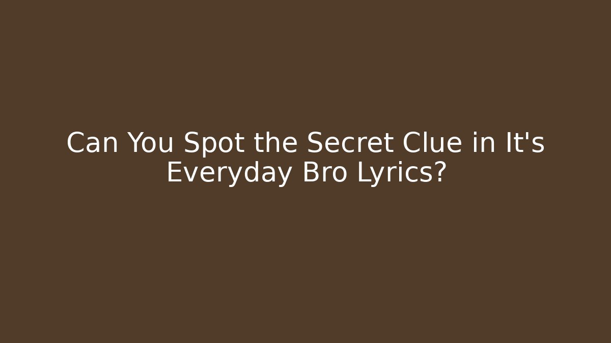 Can You Spot the Secret Clue in It's Everyday Bro Lyrics?