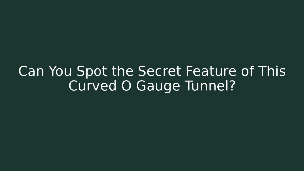 Can You Spot the Secret Feature of This Curved O Gauge Tunnel?