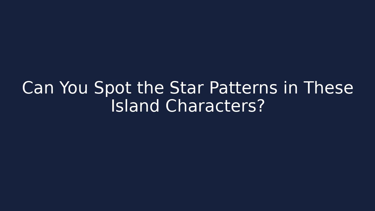 Can You Spot the Star Patterns in These Island Characters? - Andrea Zevedo