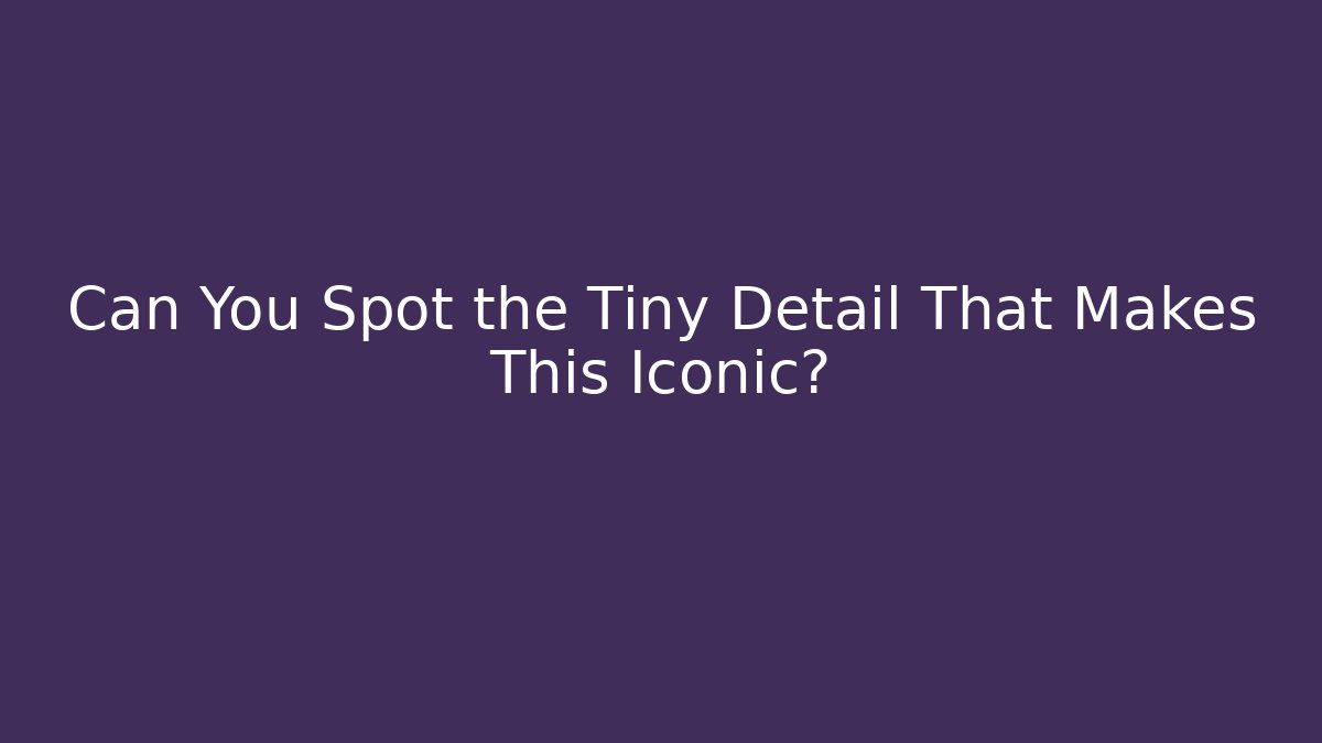 Can You Spot the Tiny Detail That Makes This Iconic?