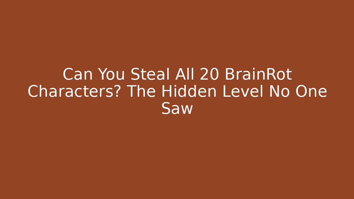 Can You Steal All 20 BrainRot Characters? The Hidden Level No One Saw