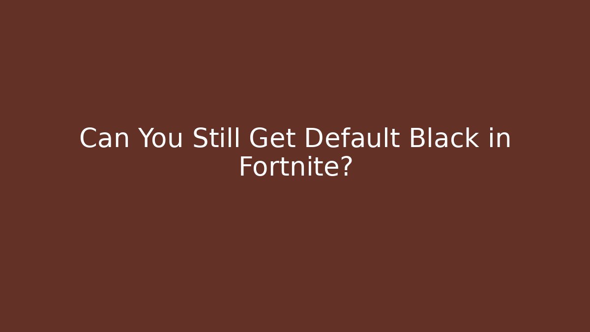 Can You Still Get Default Black in Fortnite?