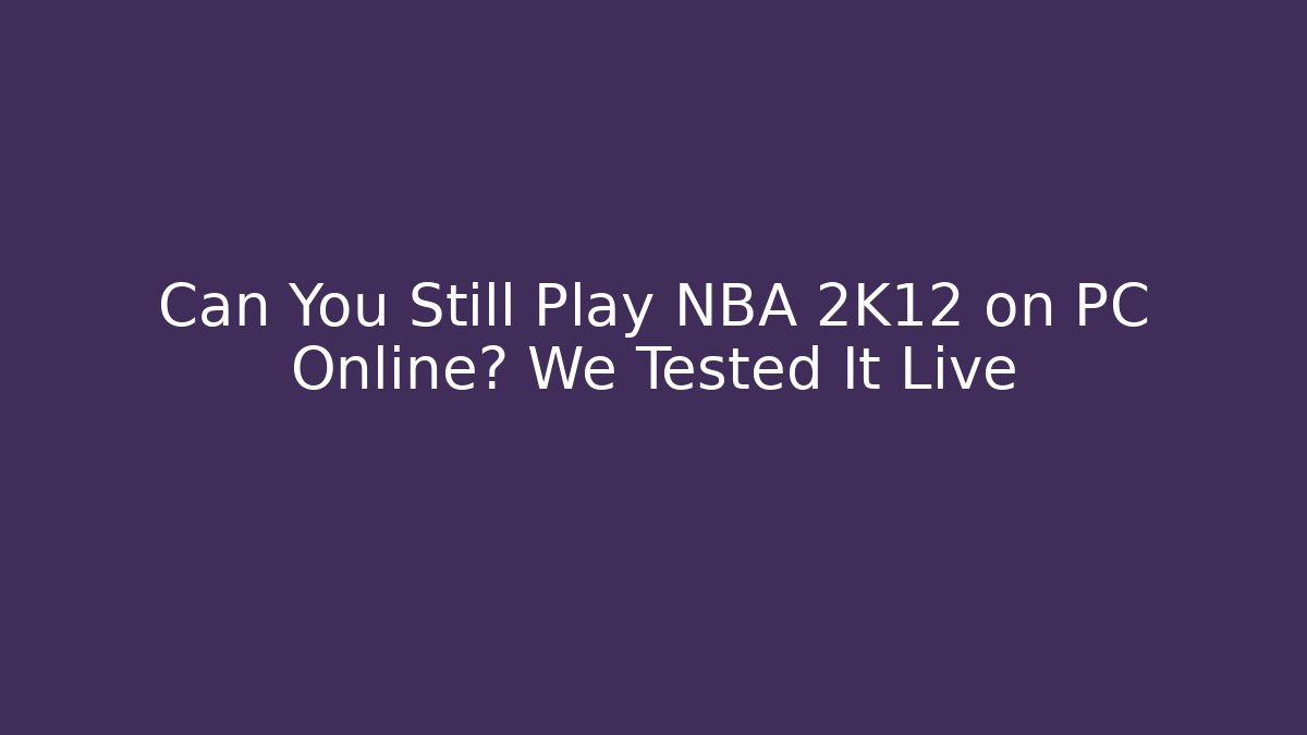 Can You Still Play NBA 2K12 on PC Online? We Tested It Live