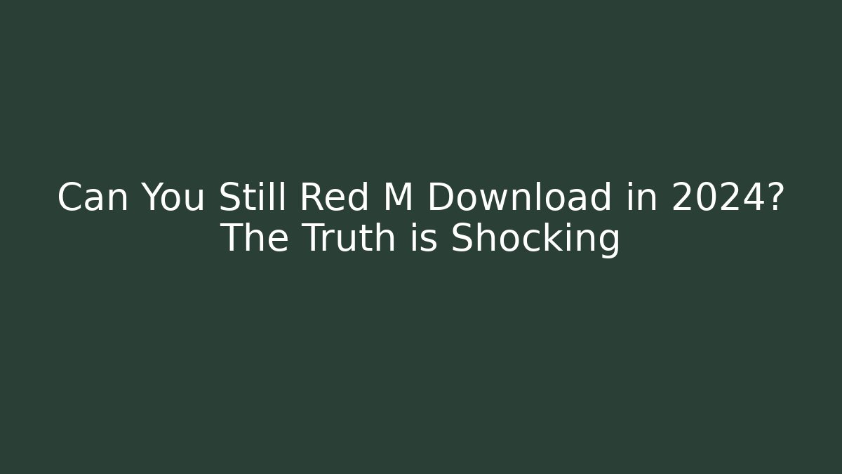 Can You Still Red M Download in 2024? The Truth is Shocking