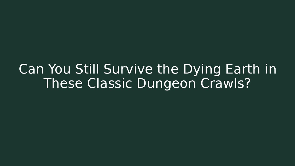 Can You Still Survive the Dying Earth in These Classic Dungeon Crawls?