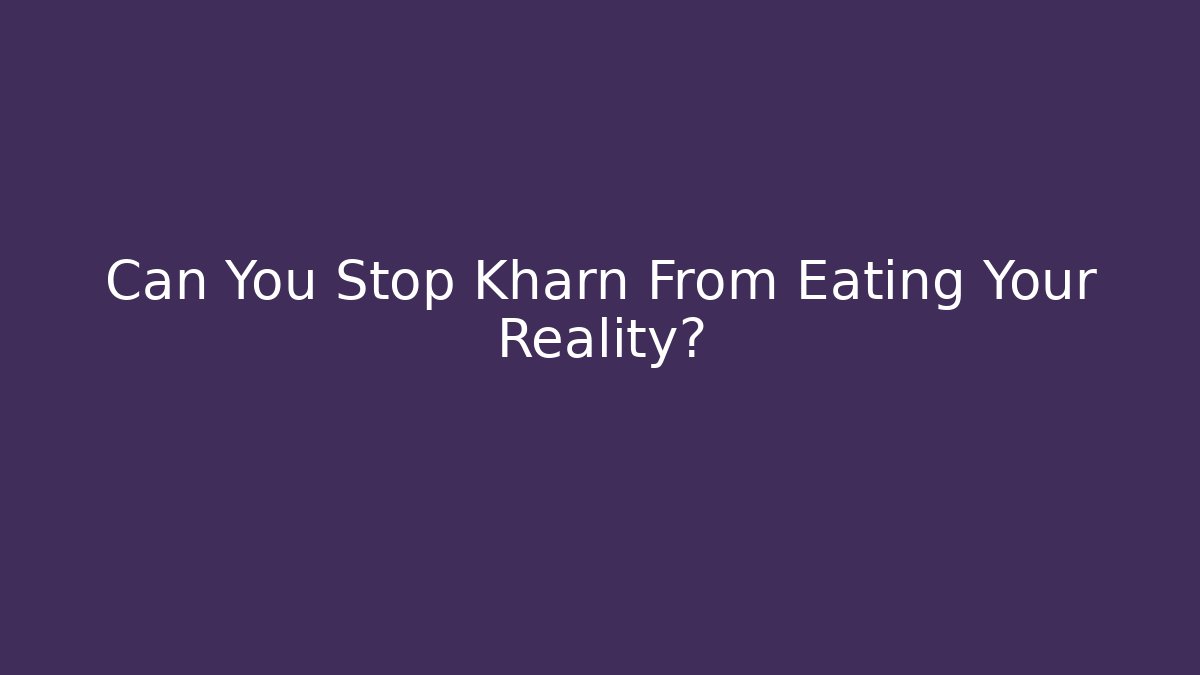 Can You Stop Kharn From Eating Your Reality?