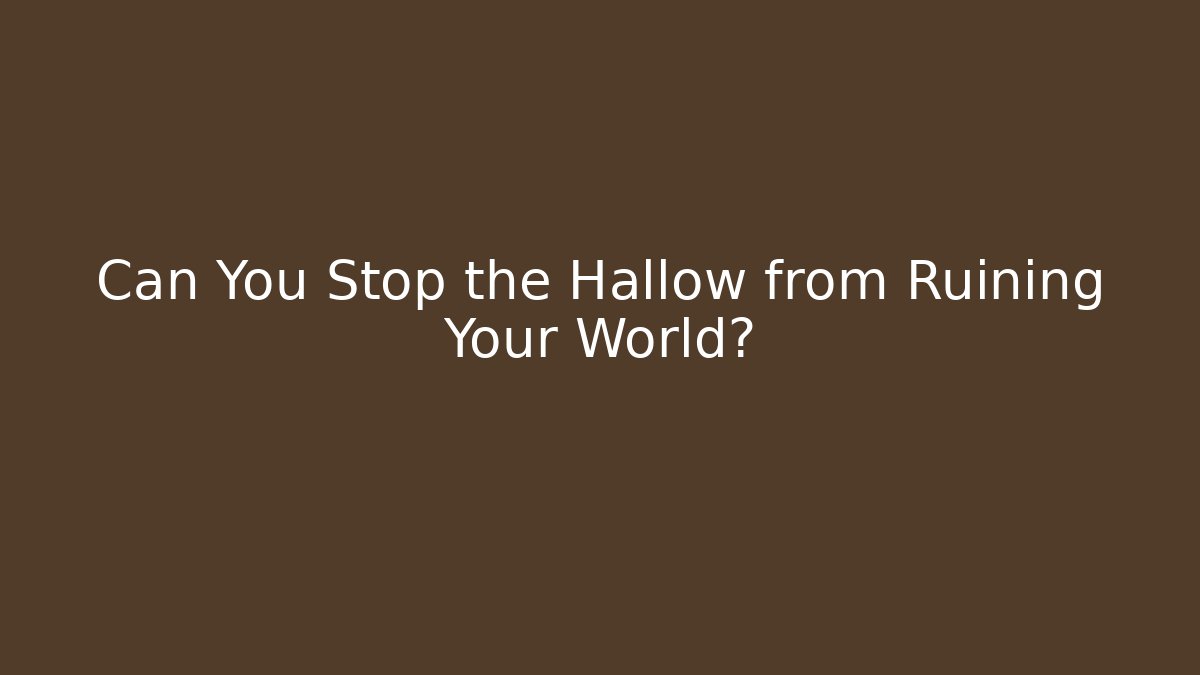Can You Stop the Hallow from Ruining Your World?