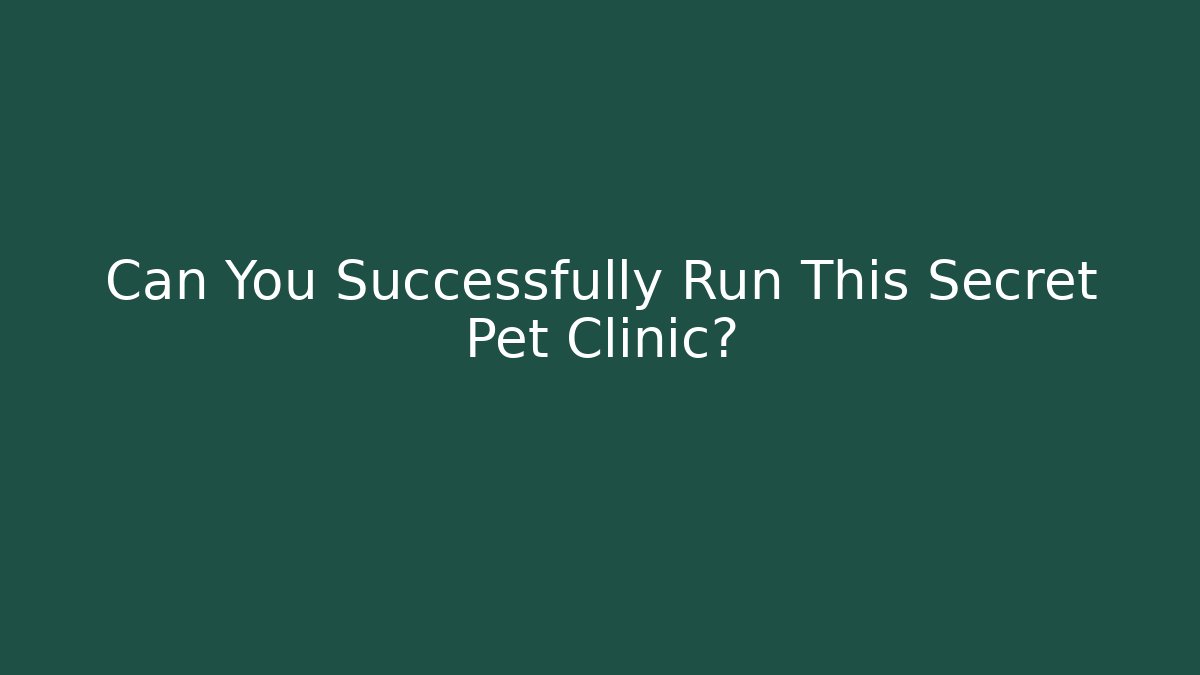 Can You Successfully Run This Secret Pet Clinic?
