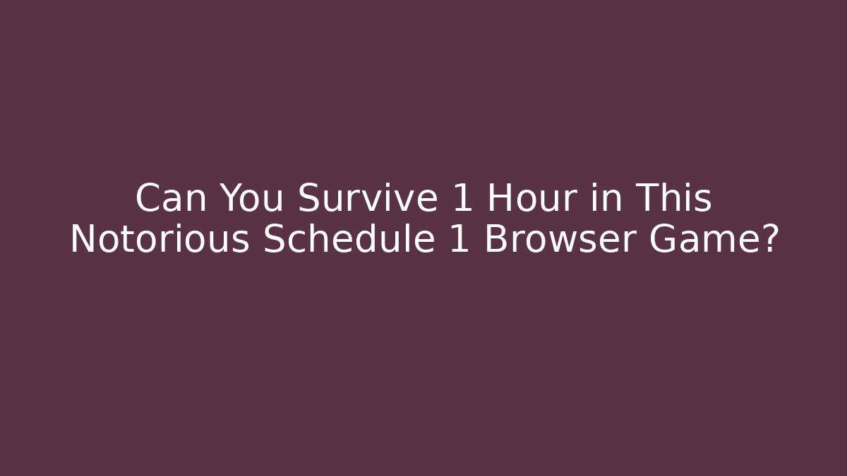 Can You Survive 1 Hour in This Notorious Schedule 1 Browser Game?