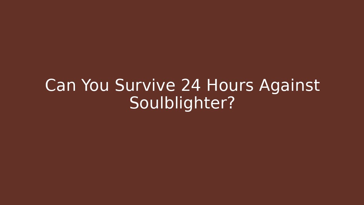 Can You Survive 24 Hours Against Soulblighter?