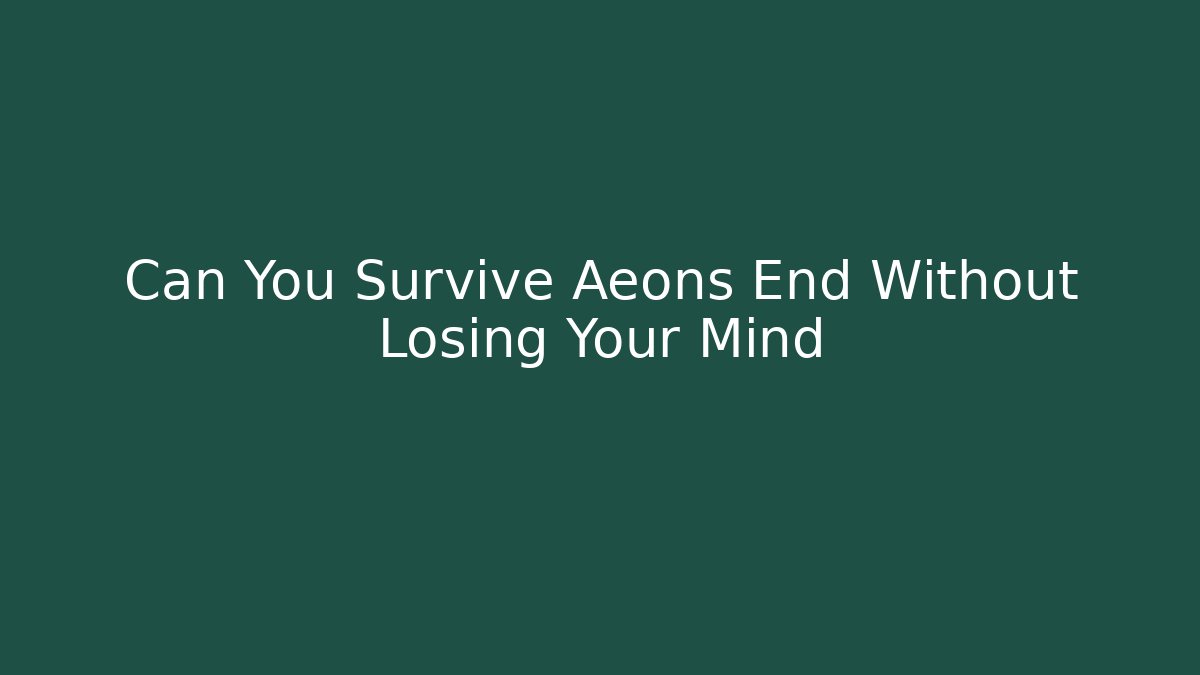 Can You Survive Aeons End Without Losing Your Mind
