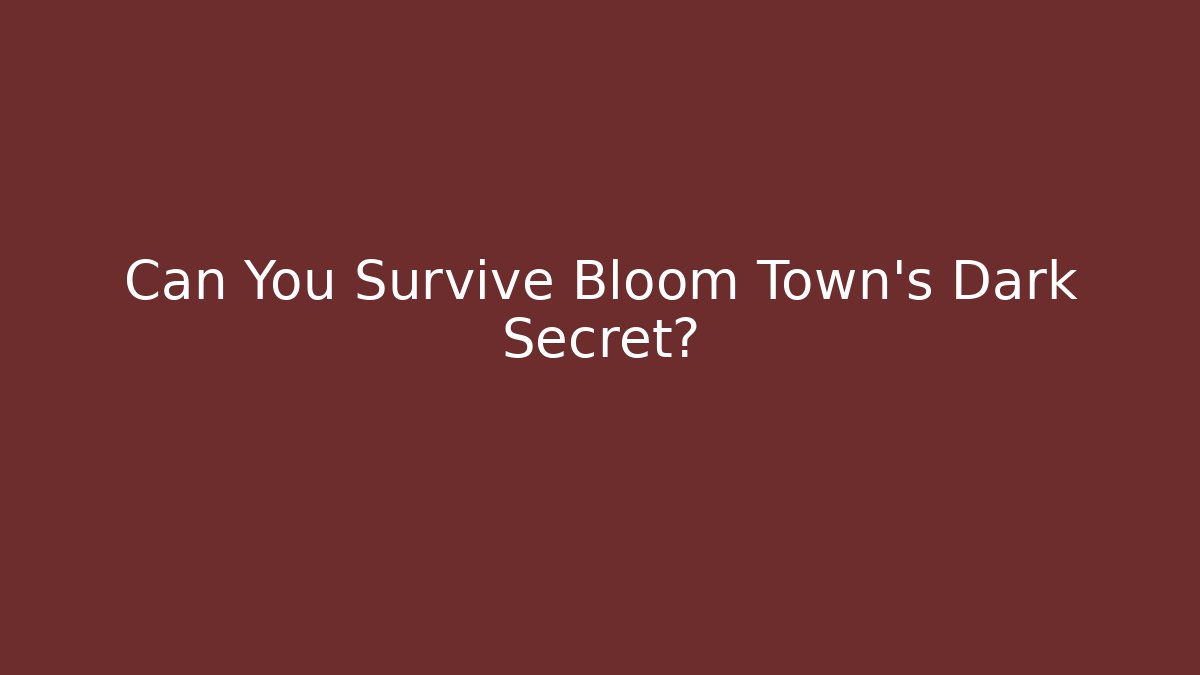 Can You Survive Bloom Town's Dark Secret?