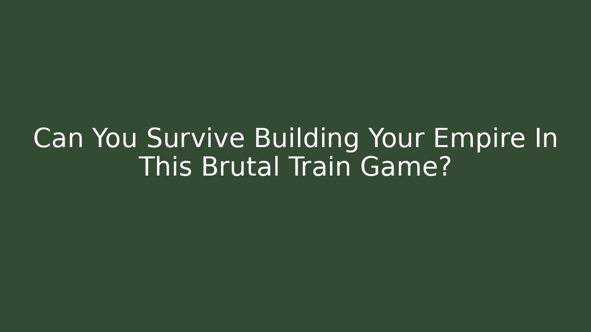 Can You Survive Building Your Empire In This Brutal Train Game?