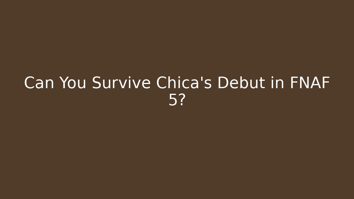 Can You Survive Chica's Debut in FNAF 5?