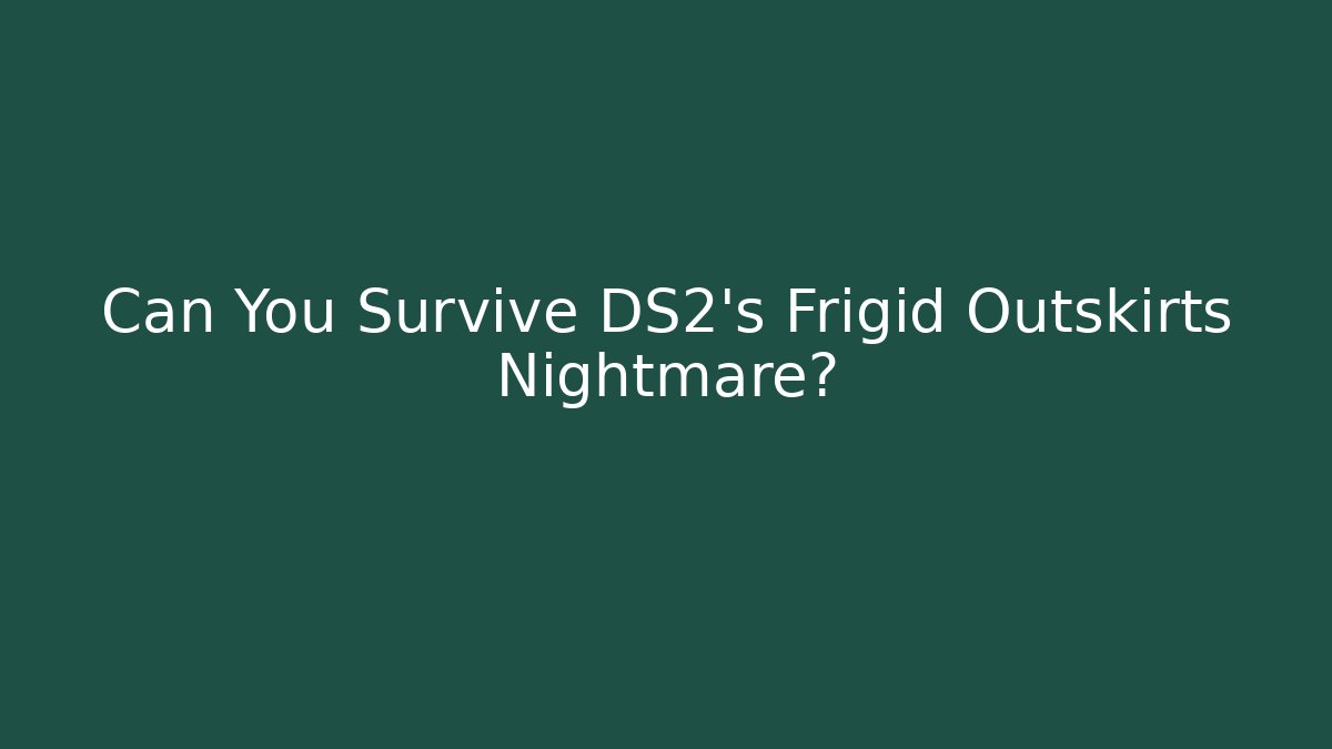 Can You Survive DS2's Frigid Outskirts Nightmare?
