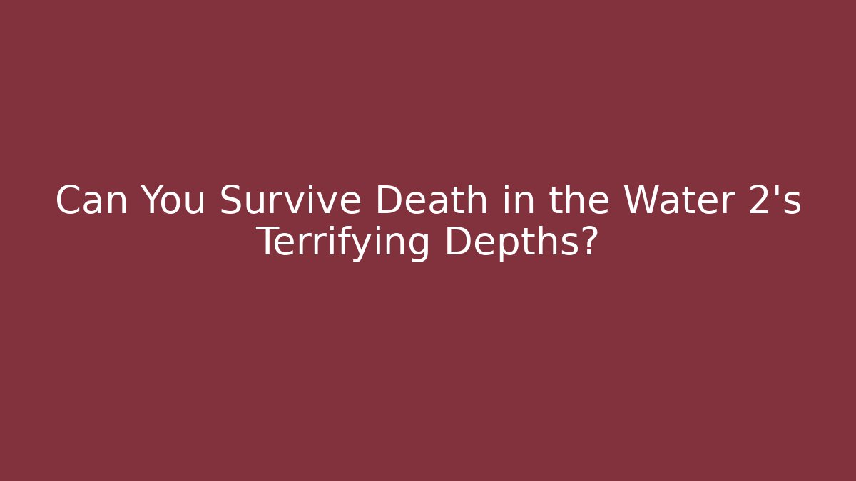 Can You Survive Death in the Water 2's Terrifying Depths?