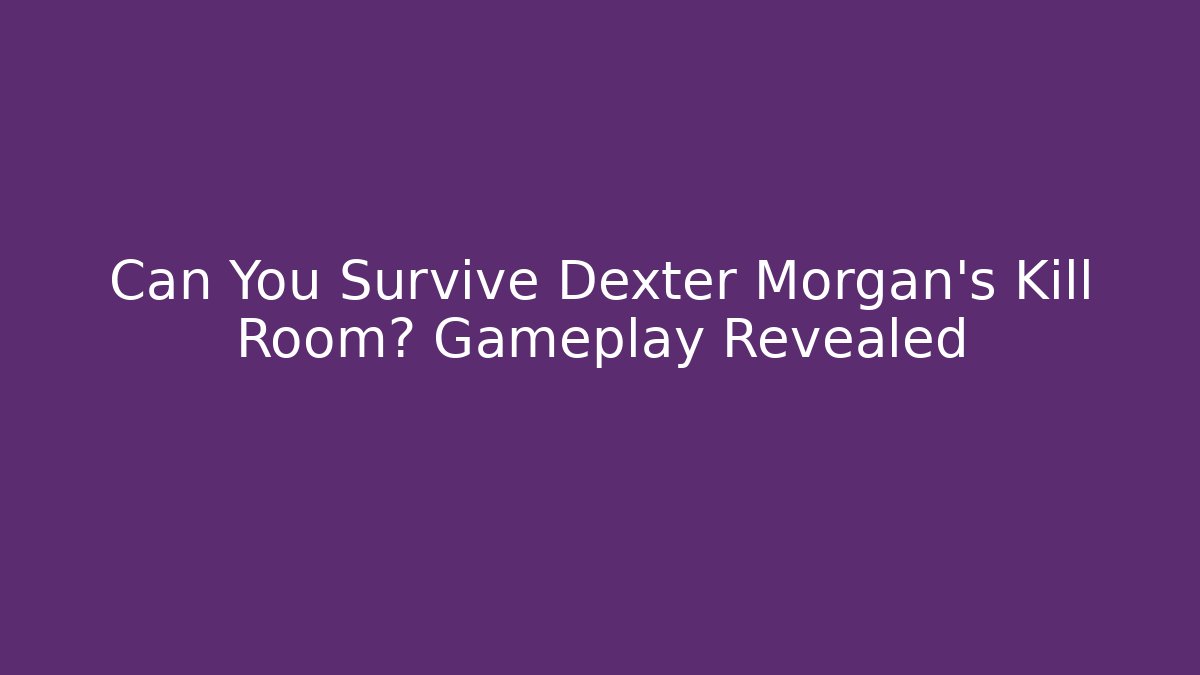 Can You Survive Dexter Morgan's Kill Room? Gameplay Revealed