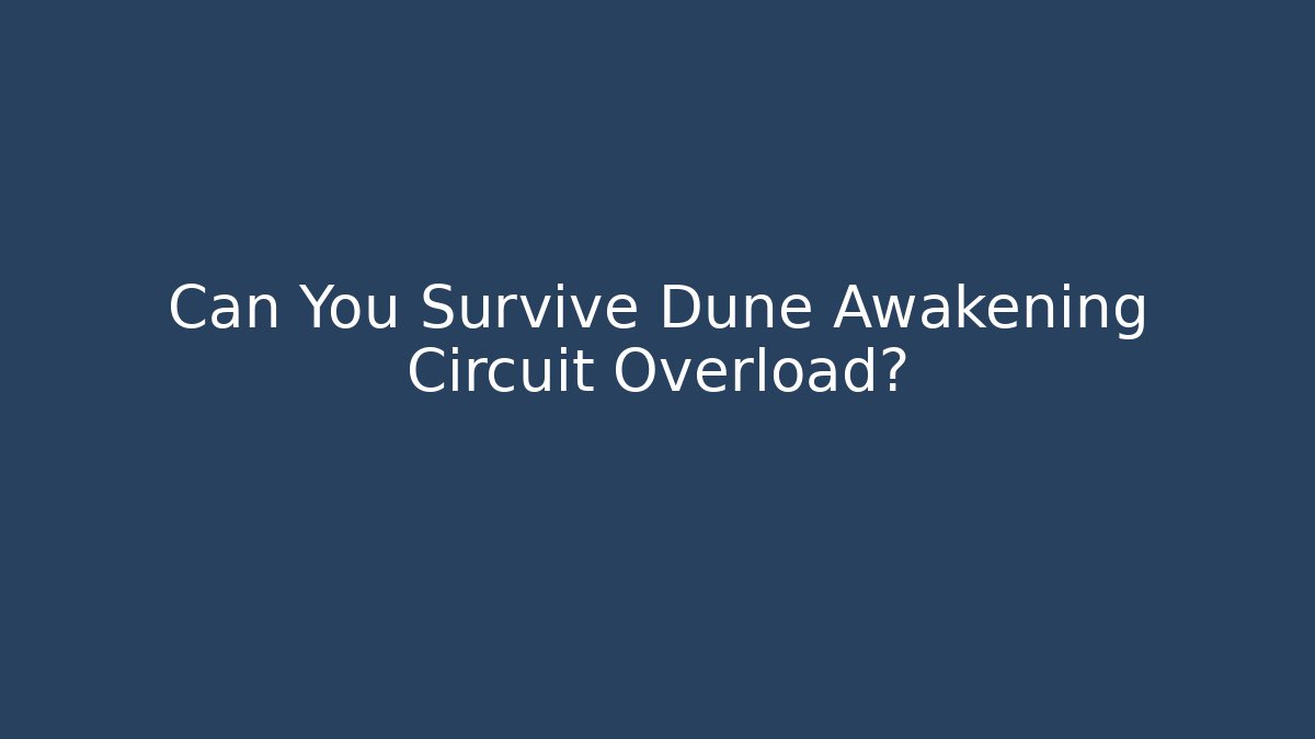 Can You Survive Dune Awakening Circuit Overload? - Andrea Zevedo