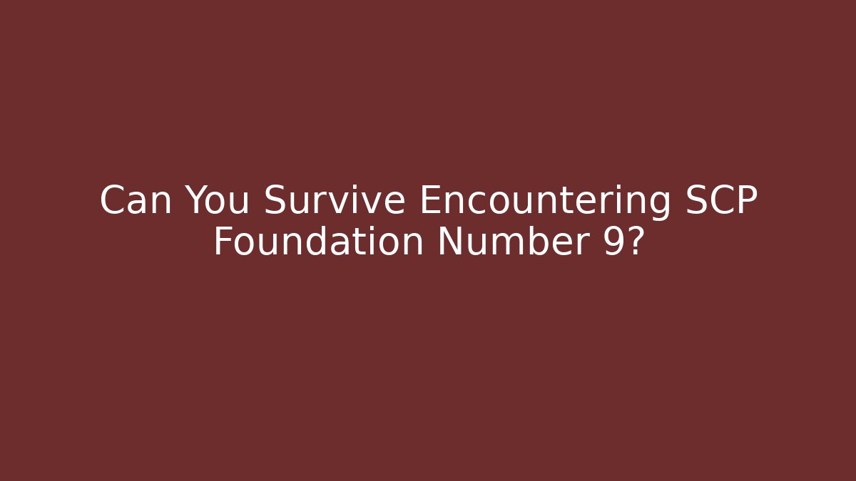 Can You Survive Encountering SCP Foundation Number 9? - Andrea Zevedo
