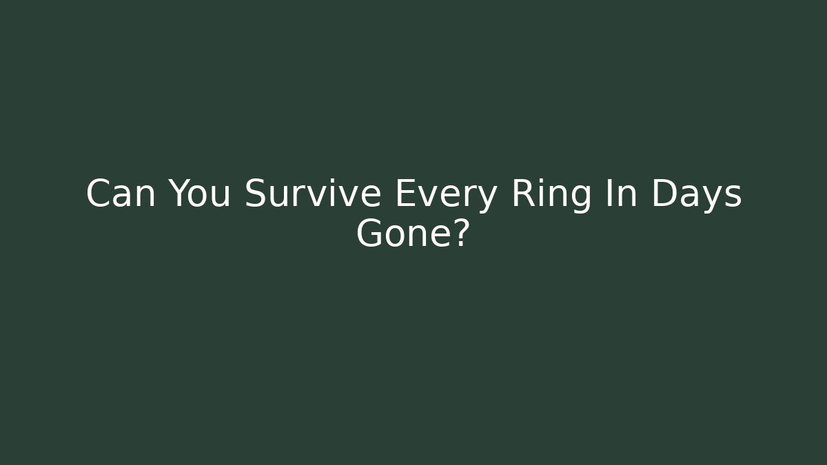 Can You Survive Every Ring In Days Gone?
