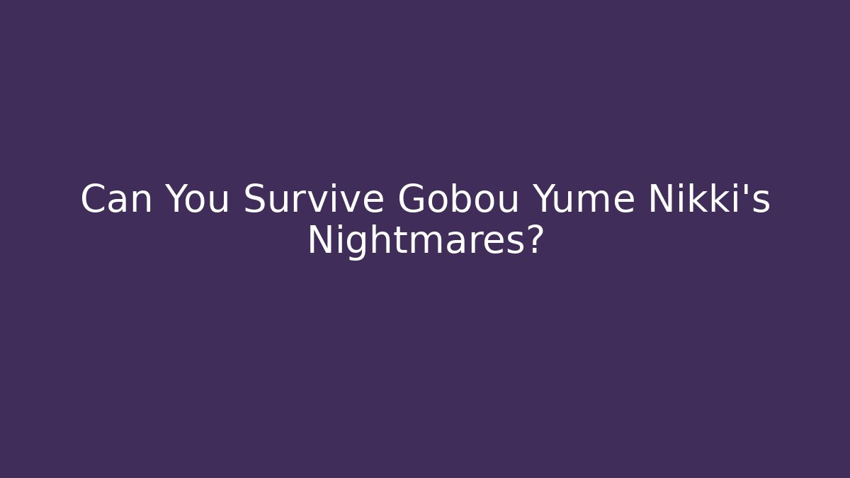 Can You Survive Gobou Yume Nikki's Nightmares?
