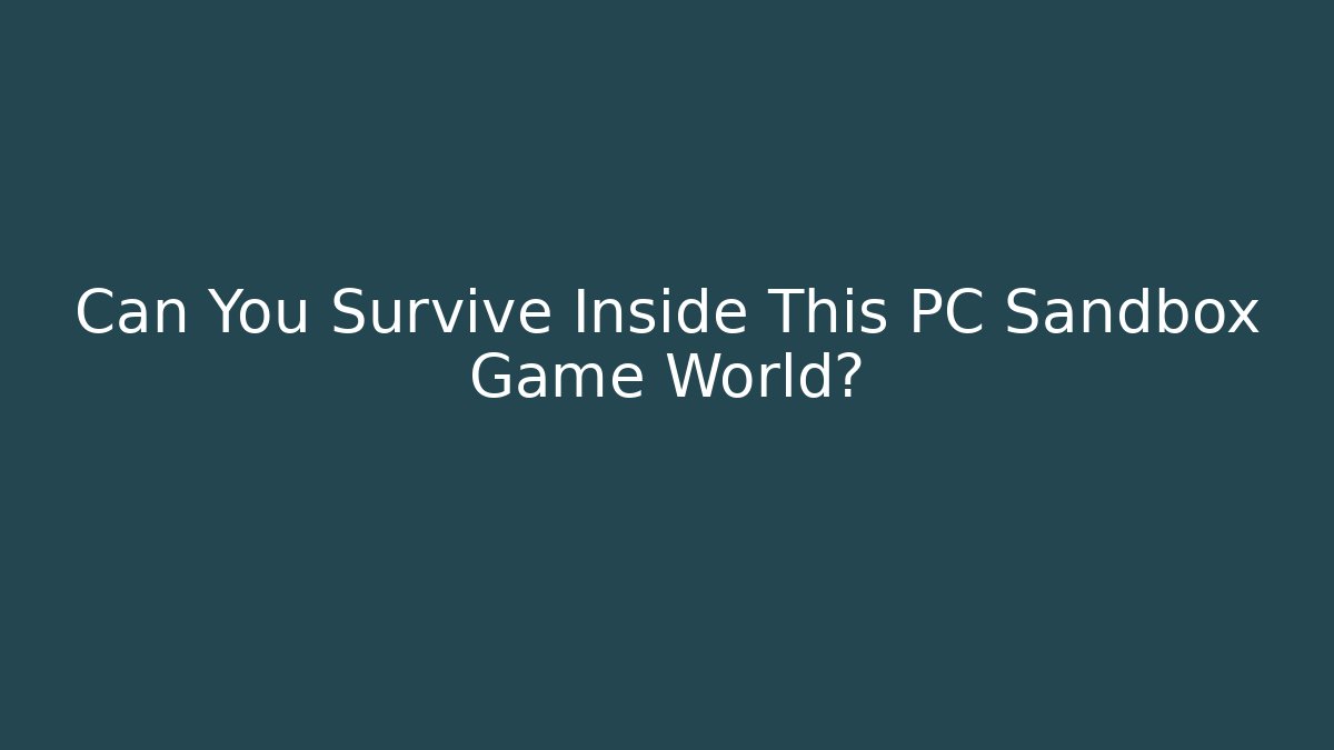 Can You Survive Inside This PC Sandbox Game World? - Andrea Zevedo