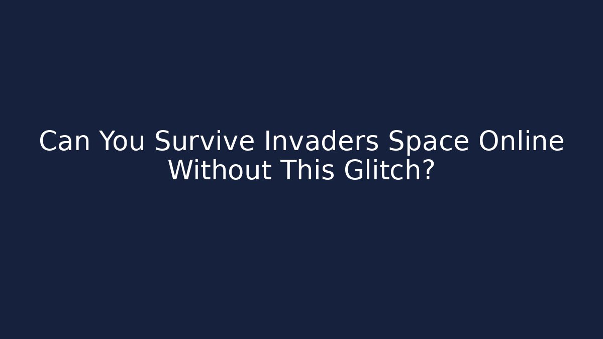 Can You Survive Invaders Space Online Without This Glitch?