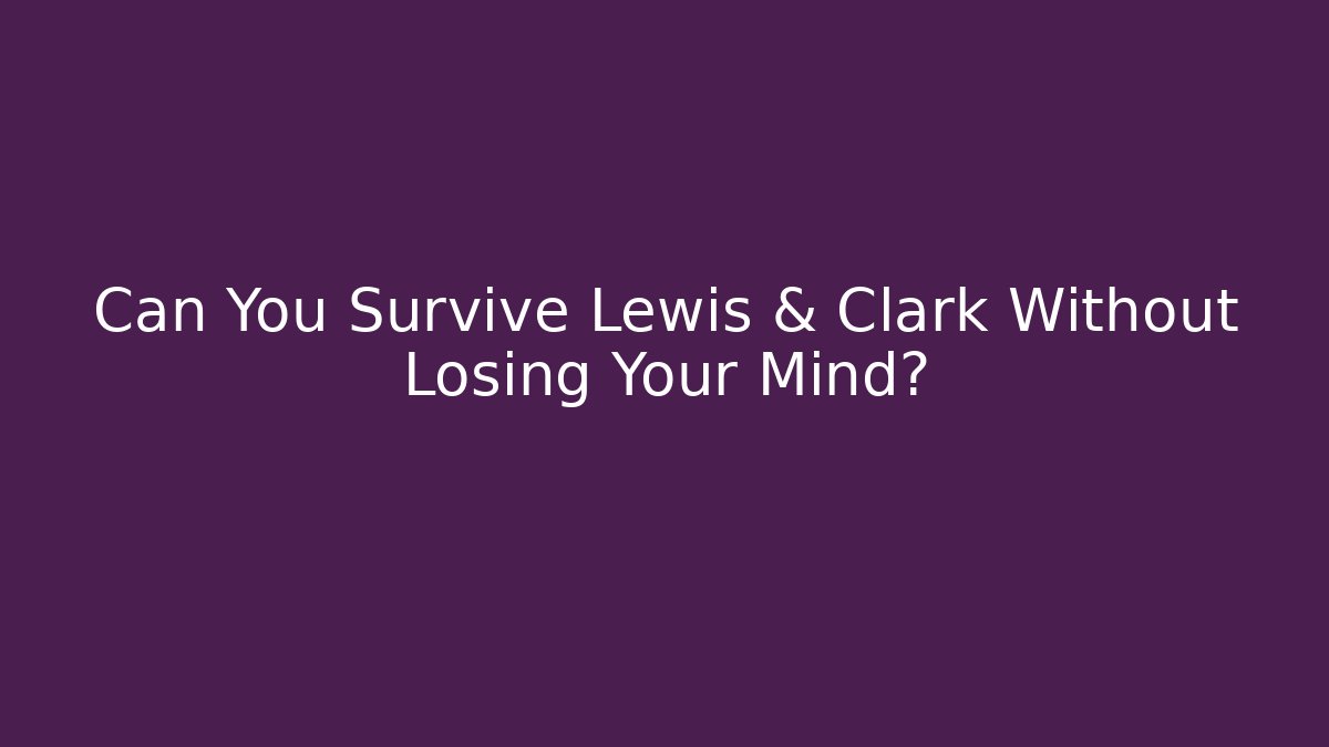 Can You Survive Lewis & Clark Without Losing Your Mind? - Andrea Zevedo