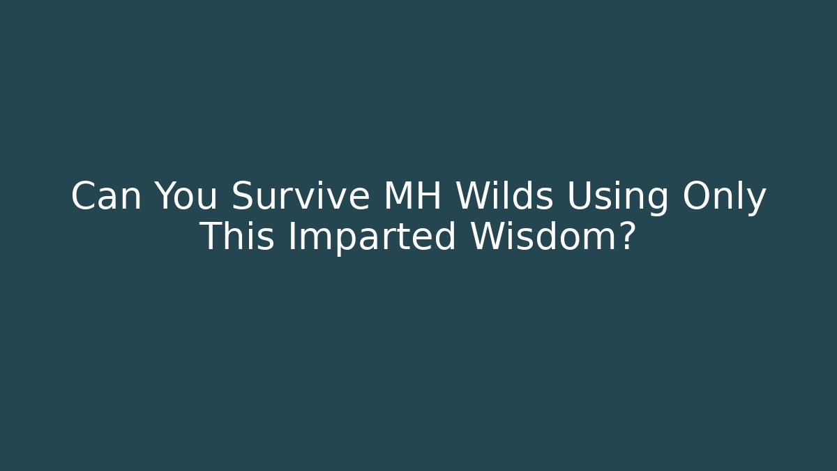 Can You Survive MH Wilds Using Only This Imparted Wisdom?